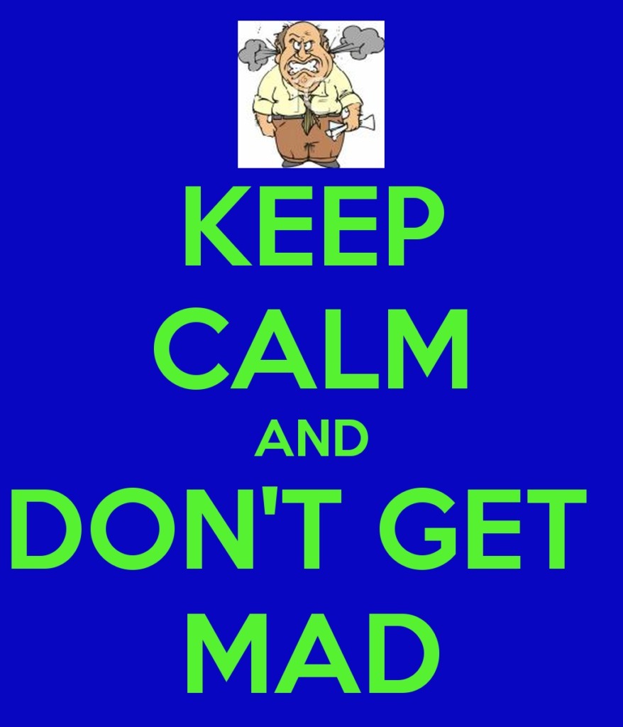 KEEP CALM AND DON'T GET MAD