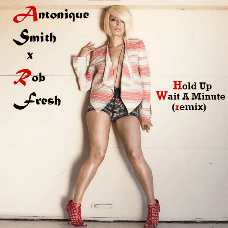 MP3: @AntoniqueSmith x Rob Fresh (@FollowMyFresh) » Hold Up Wait A Minute (Remix)