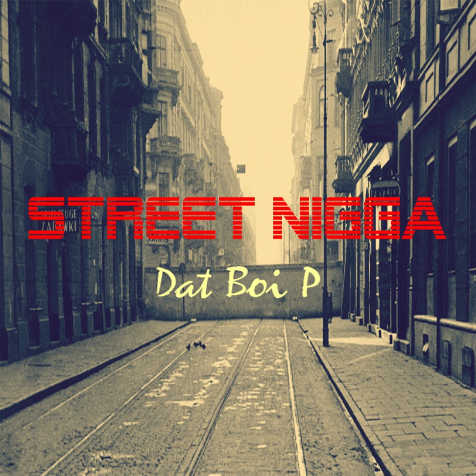 MP3: Dat Boi P (@DatBoiPTheBest) » Street N***a