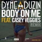 Mp3s: @DymeADuzin Feat. @CaseyVeggies- Body On Me (Remix)