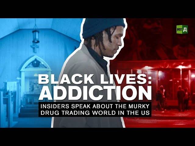 Black Lives: Addiction. Insiders Speak About The Murky Drug Trading World In The US