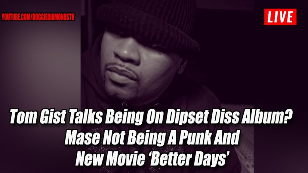 Tom Gist Speaks On Being On Dipset Diss Album?, Mase Not Being A Punk, & New Movie ‘Better Days’ w/Doggie Diamonds TV