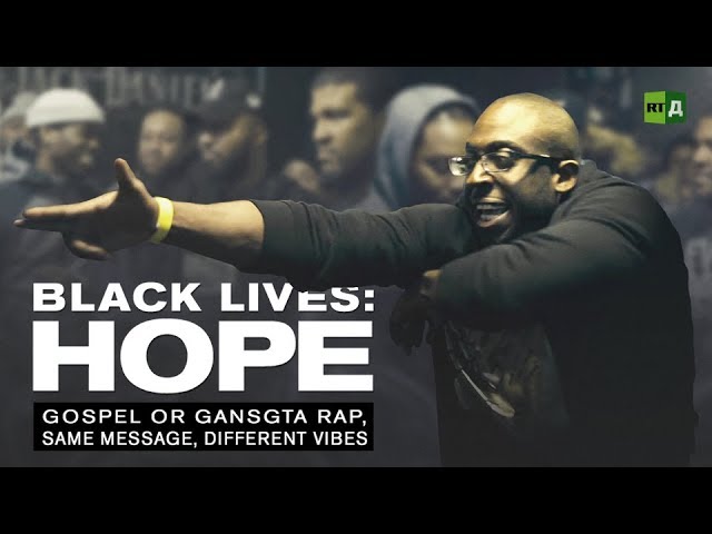 Black Lives: Hope. Gospel Or Gangsta Rap, Same Message, Different Vibes