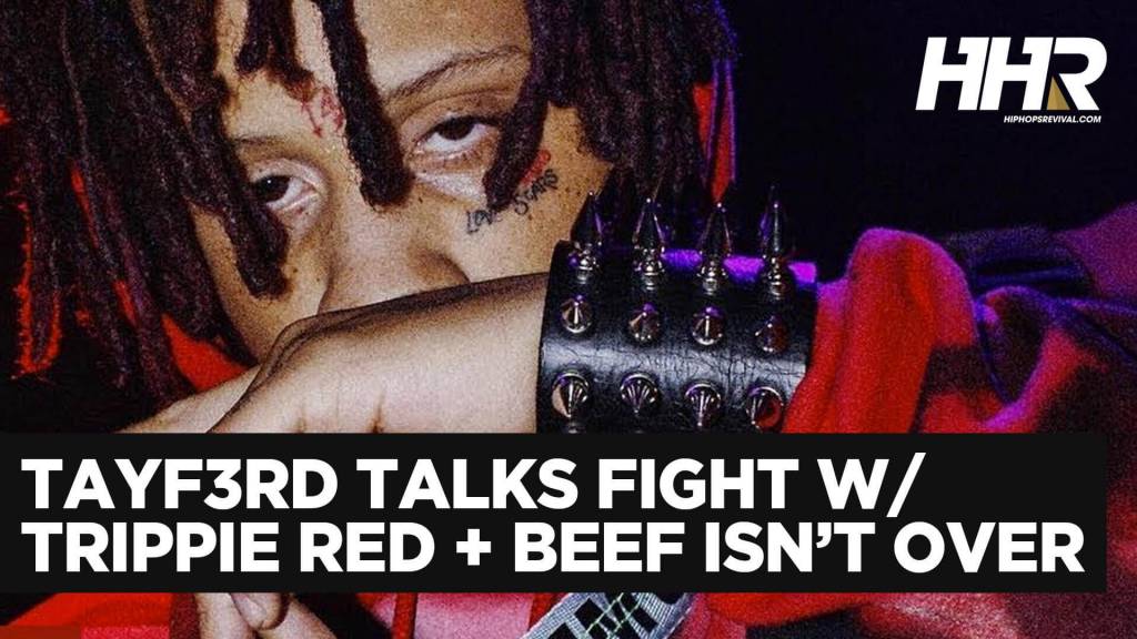 TayF3rd Details Fight w/Trippie Redd & Says Beef Isn't Over On @HipHopsRevival