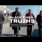 Black Lives: Truths. Residential Segregation Legacy Keeps America Divided