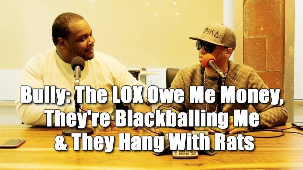 Bully: 'The LOX Owe Me Money, They're Blackballing Me, & They Hang w/Rats'
